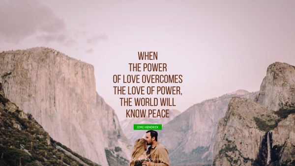QUOTES BY Quote - When the power of love overcomes the love of power, the world will know peace. Jimi Hendrix