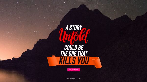 QUOTES BY Quote - A story untold could be the one that kills you. Pat Conroy