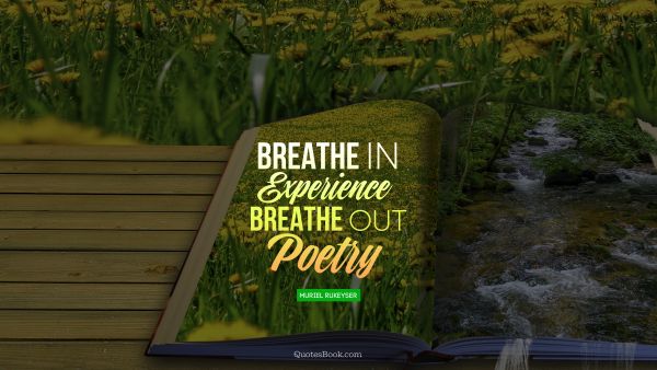 QUOTES BY Quote - Breathe in experience breathe out poetry. Muriel Rukeyser