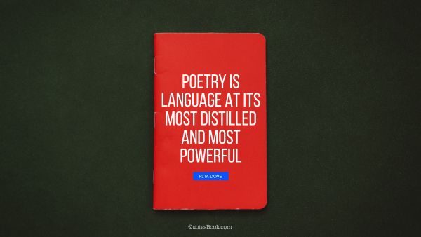 Search Results Quote - Poetry is language at its most distilled and most powerful. Rita Dove