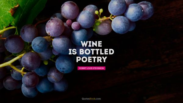 QUOTES BY Quote - Wine is bottled poetry. Robert Louis Stevenson