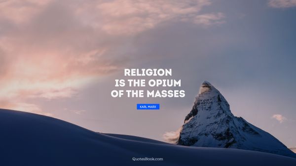 Politics Quote - Religion is the opium of the masses. Karl Marx