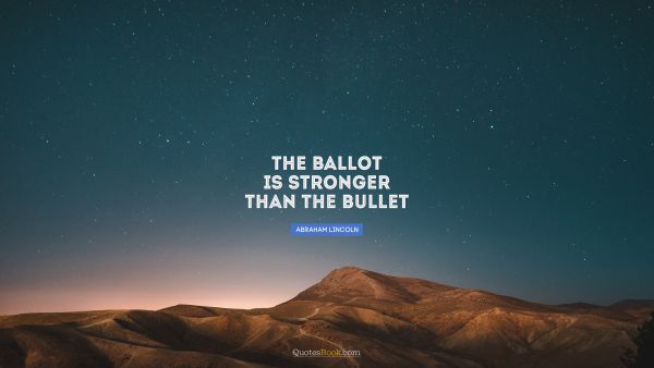 Politics Quote - The ballot is stronger than the bullet. Abraham Lincoln