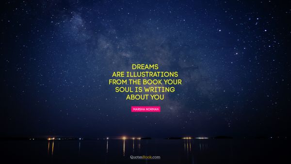 Dreams are illustrations from the book your soul is writing about you