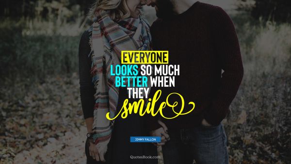 QUOTES BY Quote - Everyone looks so much better when they smile. Jimmy Fallon