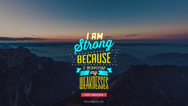 I am strong because I know my weaknesses