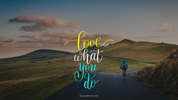 Positive Quote - Love what you do. Unknown Authors
