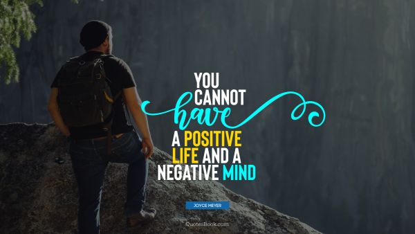 Positive Quote - You cannot have a positive life and a negative mind. Joyce Meyer