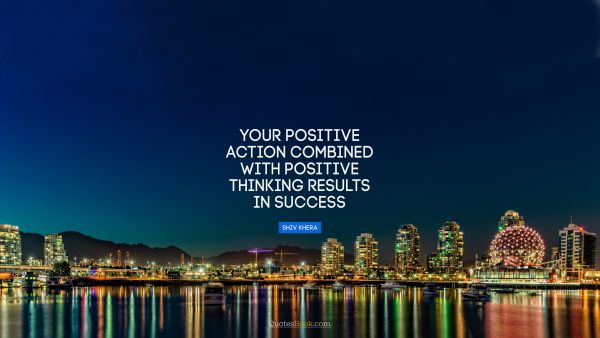 QUOTES BY Quote - Your positive action combined with positive thinking results in success. Shiv Khera