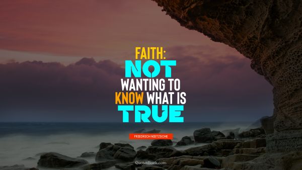 Faith: not wanting to know what is true