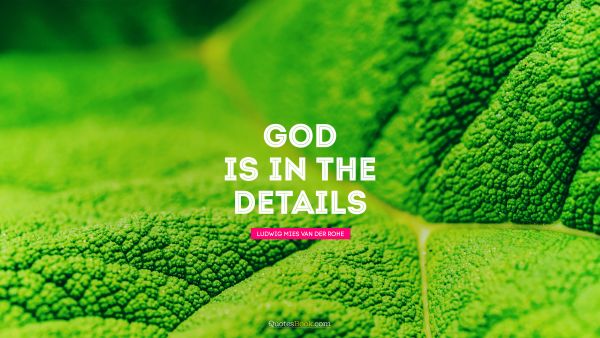 Religion Quote - God is in the details. Ludwig Mies van der Rohe