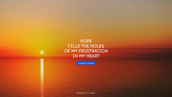 Religion Quote - Hope fills the holes of my frustration in my heart. Emanuel Cleaver
