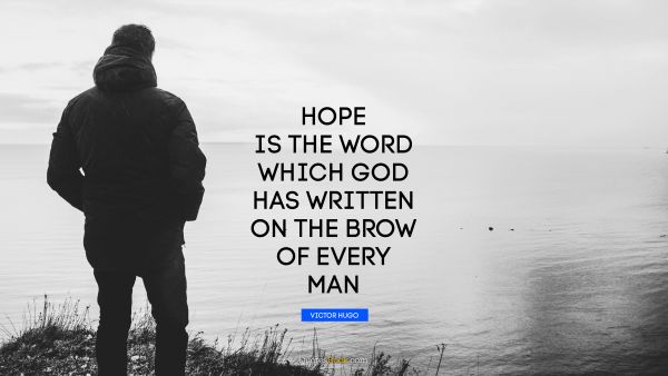 Religion Quote - Hope is the word which God has written on the brow of every man. Victor Hugo