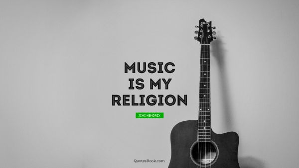 Religion Quote - Music is my religion. Jimi Hendrix