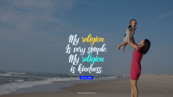 QUOTES BY Quote - My religion is very simple. My religion is kindness. Dalai Lama