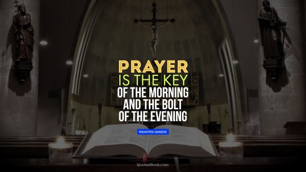 Religion Quote - Prayer is the key of the morning and the bolt of the evening. Mahatma Gandhi