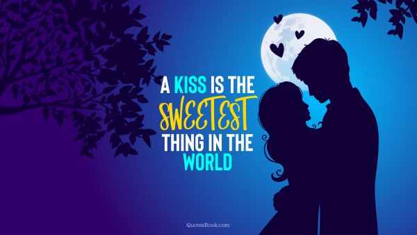 A kiss is the sweetest thing in the world