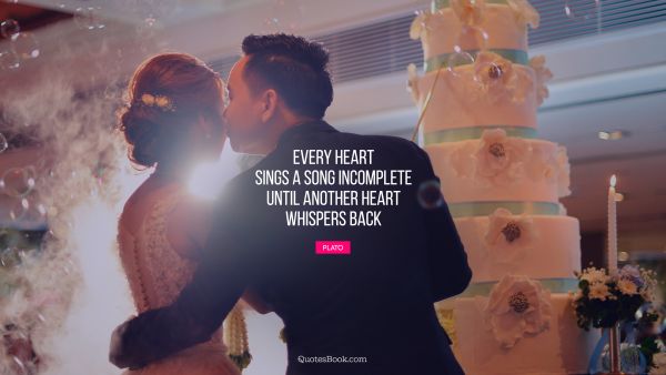 Search Results Quote - Every heart sings a song incomplete until another heart whispers back. Plato