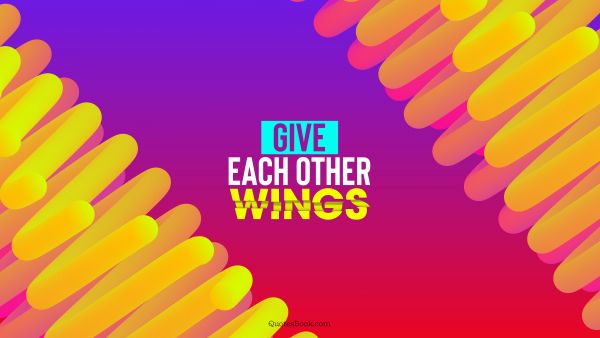 Give each other wings