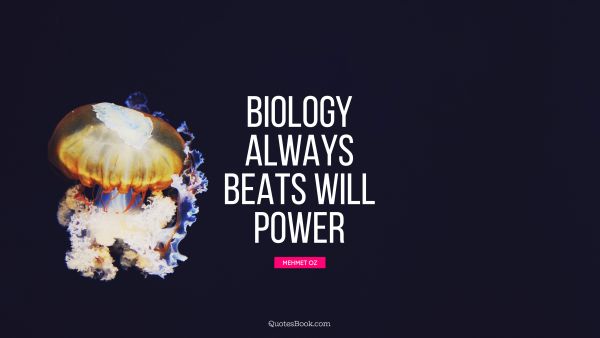 QUOTES BY Quote - Biology always beats will power. Mehmet Oz