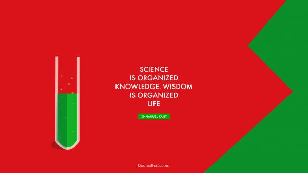 QUOTES BY Quote - Science is organized knowledge. Wisdom is organized life. Immanuel Kant