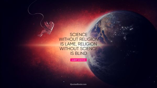 Search Results Quote - Science without religion is lame, religion without science is blind. Albert Einstein