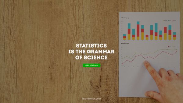 QUOTES BY Quote - Statistics is the grammar of science. Karl Pearson