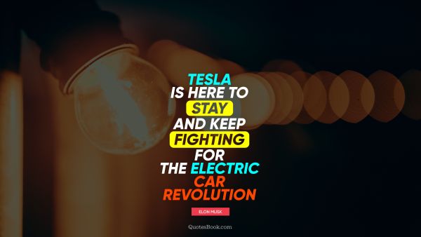 Search Results Quote - Tesla is here to stay and keep fighting for the electric car revolution. Elon Musk