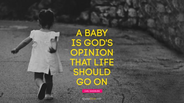 A baby is God's opinion that life should go on