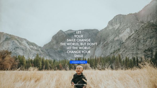 Smile Quote - Let your smile change the world, but don't let the world change your smile. Connor Franta