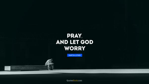 Pray, and let God worry