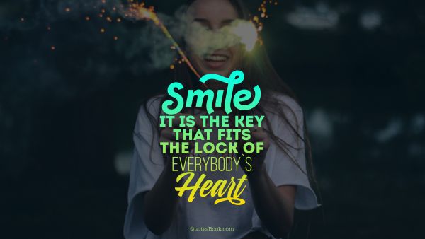 Smile Quote - Smile it is the key that fits the lock of everybody's heart. Unknown Authors