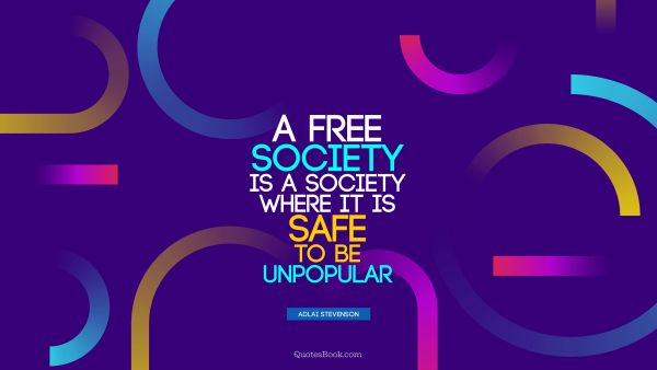 QUOTES BY Quote - A free society is a society where it is safe to be unpopular. Adlai Stevenson