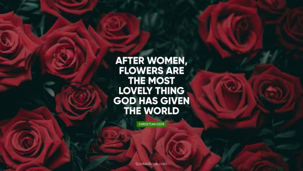 After women, flowers are the most lovely thing God has given the world