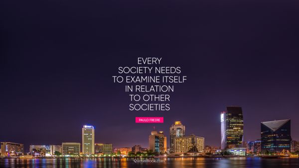 Every society needs to examine itself in relation to other societies