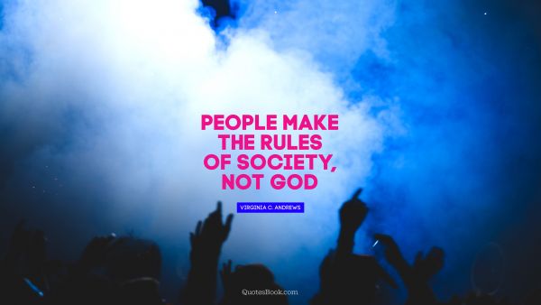 People make the rules of society, not God