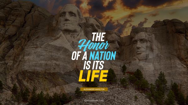 Society Quote - The honor of a nation is its life. Alexander Hamilton