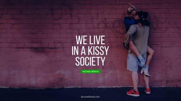 QUOTES BY Quote - We live in a kissy society. Michael Bergin