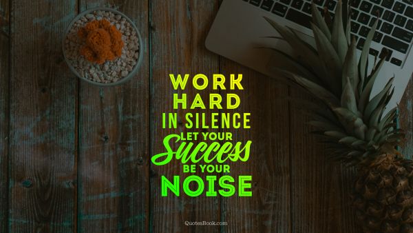 Society Quote - Work hard in silence let your success be your noise. John Adams