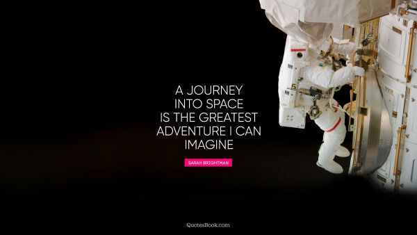 Space Quote - A journey into space is the greatest adventure I can imagine. Sarah Brightman