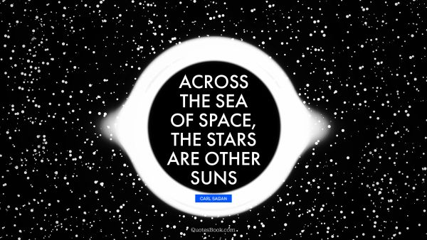 Space Quote - Across the sea of space, the stars are other suns. Carl Sagan