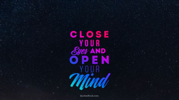 Space Quote - Close your eyes and open your mind. Unknown Authors