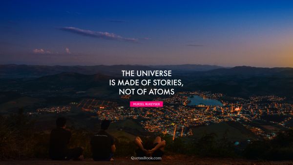 Search Results Quote - The universe is made of stories, not of atoms. Muriel Rukeyser