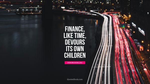 Finance, like time, devours its own 
children