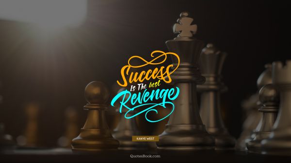 Success Quote - Success is the best revenge. Kanye West