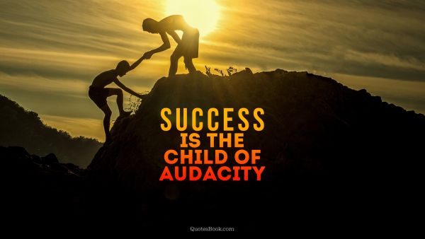 Success Quote - Success is the child of audacity. Unknown Authors