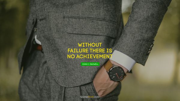 Without failure there is no achievement