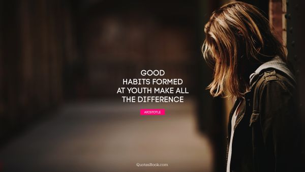 QUOTES BY Quote - Good habits formed at youth make all the difference. Aristotle