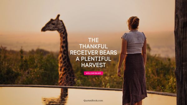 Thankful Quote - The thankful receiver bears a plentiful harvest. William Blake 
