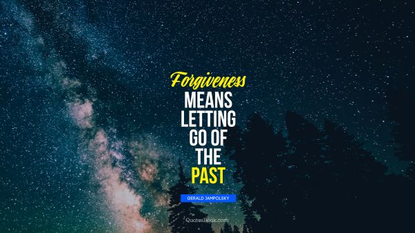 Forgiveness means letting go of the past